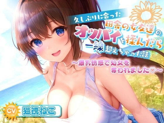 久しぶりに会った田舎の女友達のたわわに実ったオッパイを揉んだら一線超えちゃった話【爆乳/中出し/純愛】 【ゆめねこキャンディ】